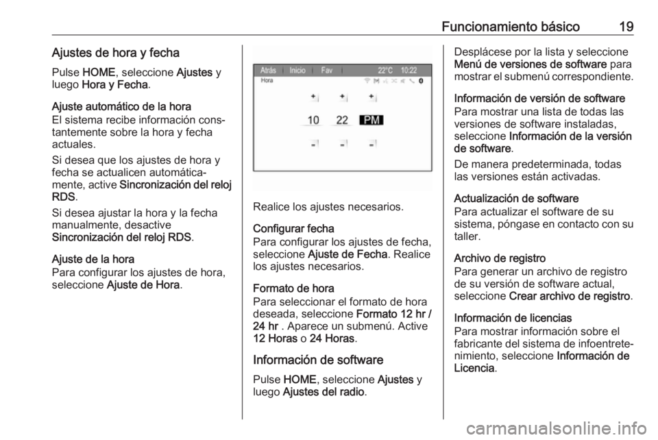 OPEL ZAFIRA C 2017 Manual de infoentretenimiento (in Spanish) Funcionamiento básico19Ajustes de hora y fechaPulse HOME , seleccione Ajustes y
luego Hora y Fecha .
Ajuste automático de la hora
El sistema recibe información cons‐
tantemente sobre la hora y OPEL ZAFIRA C 2017 Manual de infoentretenimiento (in Spanish) Funcionamiento básico19Ajustes de hora y fechaPulse HOME , seleccione Ajustes y
luego Hora y Fecha .
Ajuste automático de la hora
El sistema recibe información cons‐
tantemente sobre la hora y