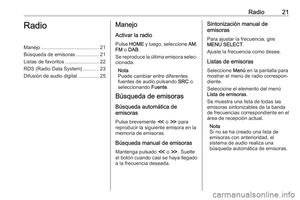 OPEL ZAFIRA C 2017 Manual de infoentretenimiento (in Spanish) Radio21RadioManejo......................................... 21
Búsqueda de emisoras ................21
Listas de favoritos ........................22
RDS (Radio Data System) ...........23
Difusión d OPEL ZAFIRA C 2017 Manual de infoentretenimiento (in Spanish) Radio21RadioManejo......................................... 21
Búsqueda de emisoras ................21
Listas de favoritos ........................22
RDS (Radio Data System) ...........23
Difusión d