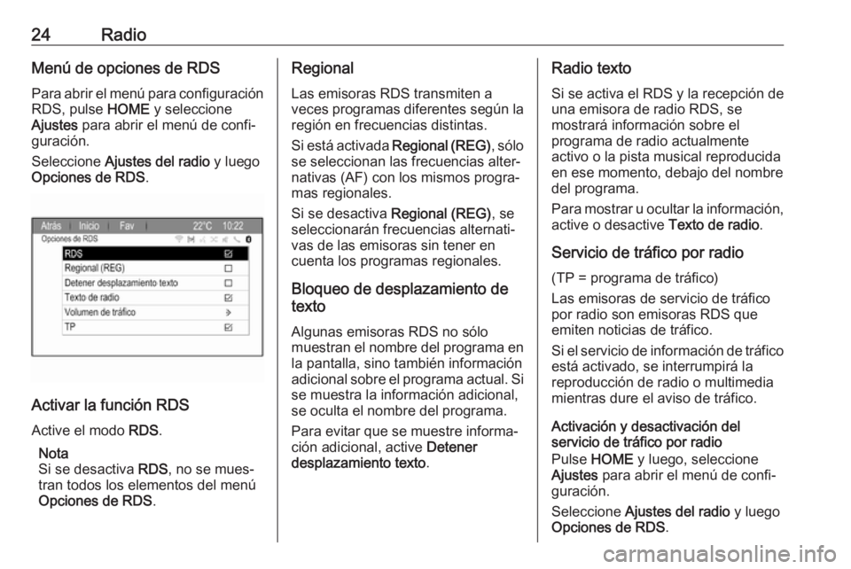 OPEL ZAFIRA C 2017 Manual de infoentretenimiento (in Spanish) 24RadioMenú de opciones de RDS
Para abrir el menú para configuración RDS, pulse HOME y seleccione
Ajustes para abrir el menú de confi‐
guración.
Seleccione Ajustes del radio y luego
Opcione OPEL ZAFIRA C 2017 Manual de infoentretenimiento (in Spanish) 24RadioMenú de opciones de RDS
Para abrir el menú para configuración RDS, pulse HOME y seleccione
Ajustes para abrir el menú de confi‐
guración.
Seleccione Ajustes del radio y luego
Opcione