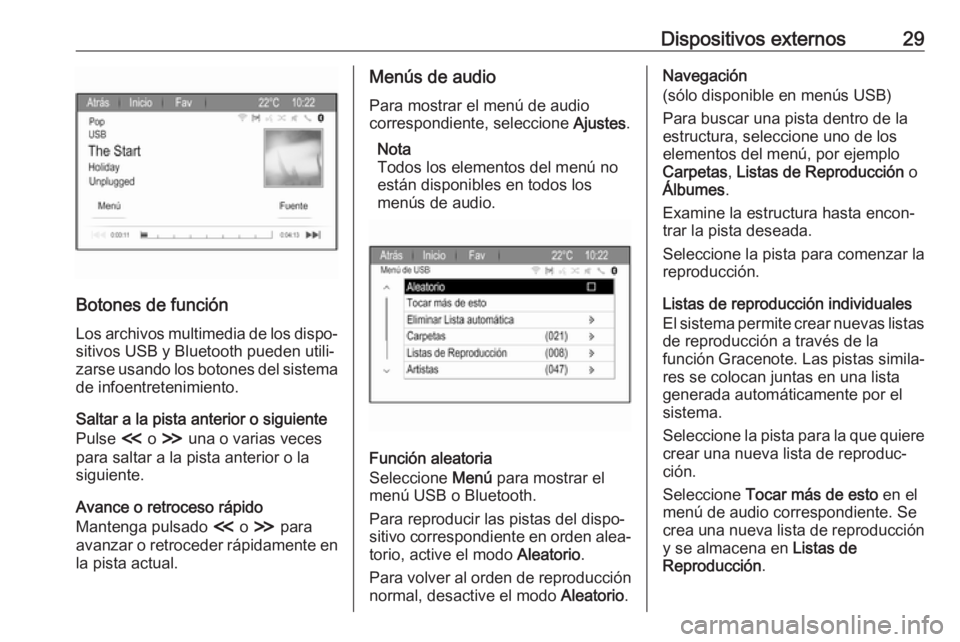 OPEL ZAFIRA C 2017  Manual de infoentretenimiento (in Spanish) Dispositivos externos29
Botones de funciónLos archivos multimedia de los dispo‐
sitivos USB y Bluetooth pueden utili‐
zarse usando los botones del sistema
de infoentretenimiento.
Saltar a la pist