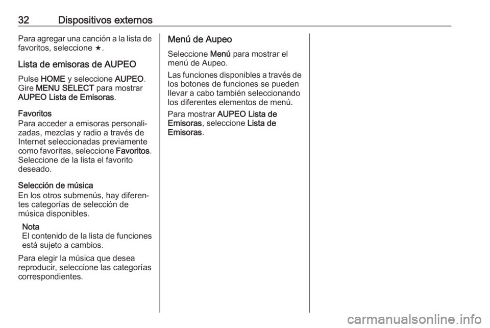 OPEL ZAFIRA C 2017 Manual de infoentretenimiento (in Spanish) 32Dispositivos externosPara agregar una canción a la lista de
favoritos, seleccione f.
Lista de emisoras de AUPEO Pulse HOME y seleccione AUPEO.
Gire MENU SELECT para mostrar
AUPEO Lista de Em OPEL ZAFIRA C 2017 Manual de infoentretenimiento (in Spanish) 32Dispositivos externosPara agregar una canción a la lista de
favoritos, seleccione f.
Lista de emisoras de AUPEO Pulse HOME y seleccione AUPEO.
Gire MENU SELECT para mostrar
AUPEO Lista de Em