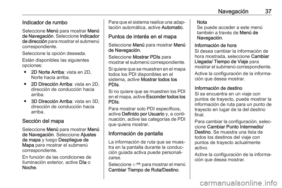 OPEL ZAFIRA C 2017 Manual de infoentretenimiento (in Spanish) Navegación37Indicador de rumboSeleccione Menú para mostrar Menú
de Navegación . Seleccione Indicador
de dirección para mostrar el submenú
correspondiente.
Seleccione la opción deseada.
Está OPEL ZAFIRA C 2017 Manual de infoentretenimiento (in Spanish) Navegación37Indicador de rumboSeleccione Menú para mostrar Menú
de Navegación . Seleccione Indicador
de dirección para mostrar el submenú
correspondiente.
Seleccione la opción deseada.
Está
