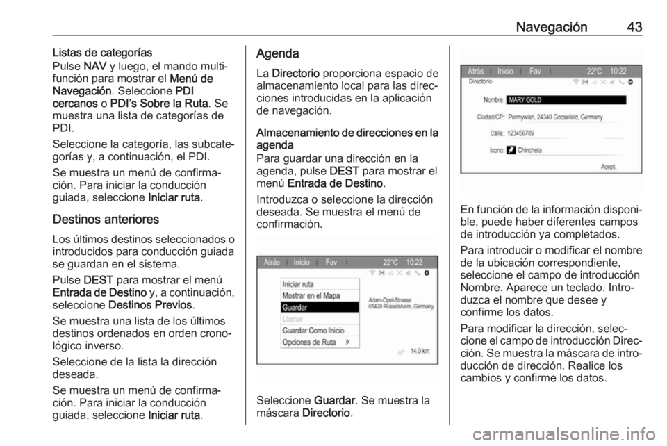 OPEL ZAFIRA C 2017  Manual de infoentretenimiento (in Spanish) Navegación43Listas de categorías
Pulse  NAV y luego, el mando multi‐
función para mostrar el  Menú de
Navegación . Seleccione  PDI
cercanos  o PDI’s Sobre la Ruta . Se
muestra una lista de ca