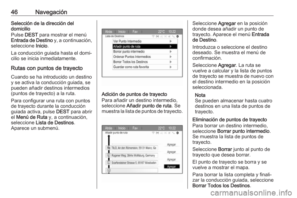 OPEL ZAFIRA C 2017  Manual de infoentretenimiento (in Spanish) 46NavegaciónSelección de la dirección del
domicilio
Pulse  DEST para mostrar el menú
Entrada de Destino  y, a continuación,
seleccione  Inicio.
La conducción guiada hasta el domi‐
cilio se ini