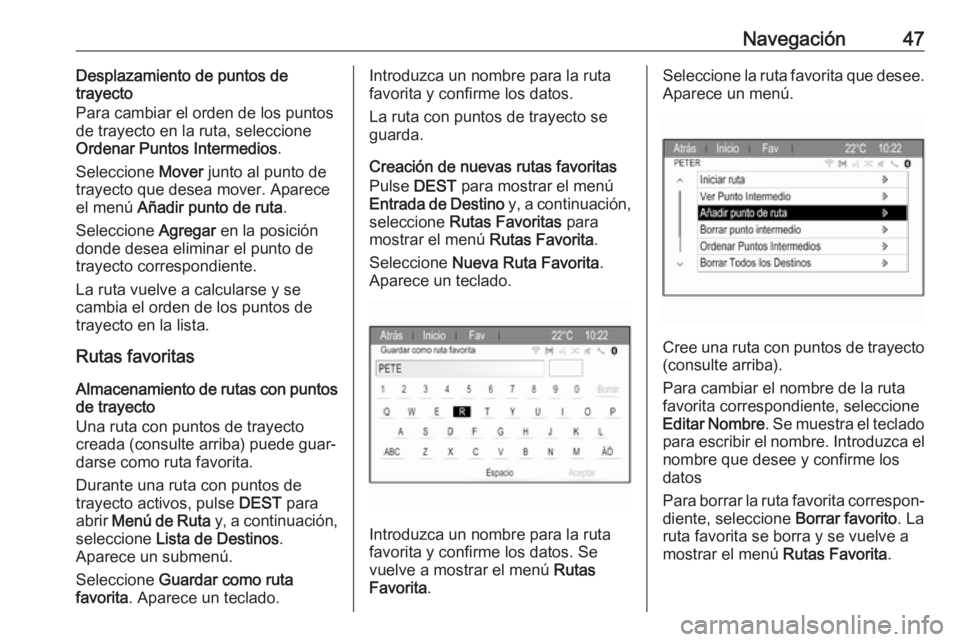 OPEL ZAFIRA C 2017  Manual de infoentretenimiento (in Spanish) Navegación47Desplazamiento de puntos de
trayecto
Para cambiar el orden de los puntos
de trayecto en la ruta, seleccione
Ordenar Puntos Intermedios .
Seleccione  Mover junto al punto de
trayecto que d