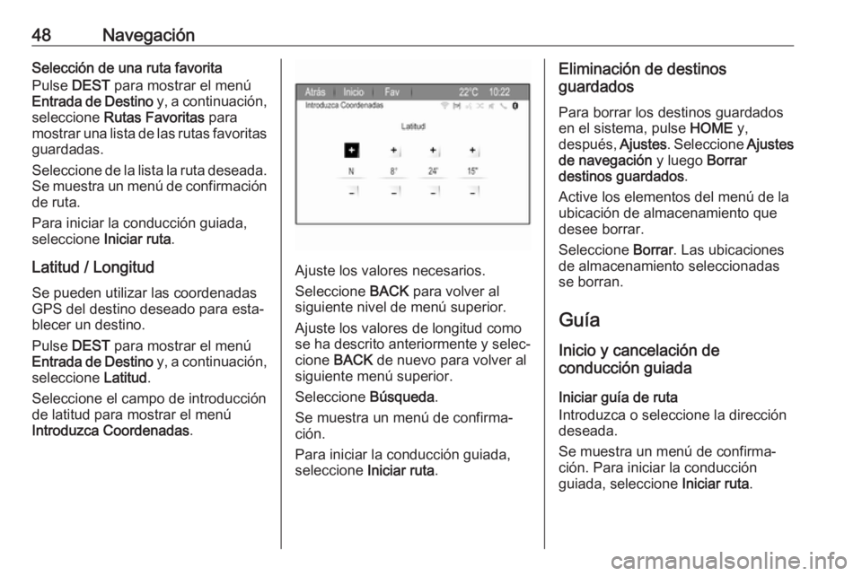 OPEL ZAFIRA C 2017  Manual de infoentretenimiento (in Spanish) 48NavegaciónSelección de una ruta favorita
Pulse  DEST para mostrar el menú
Entrada de Destino  y, a continuación,
seleccione  Rutas Favoritas  para
mostrar una lista de las rutas favoritas
guarda