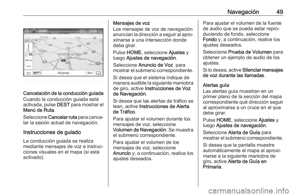 OPEL ZAFIRA C 2017 Manual de infoentretenimiento (in Spanish) Navegación49
Cancelación de la conducción guiada
Cuando la conducción guiada está
activada, pulse DEST para mostrar el
Menú de Ruta .
Seleccione Cancelar ruta para cance‐
lar la sesión act OPEL ZAFIRA C 2017 Manual de infoentretenimiento (in Spanish) Navegación49
Cancelación de la conducción guiada
Cuando la conducción guiada está
activada, pulse DEST para mostrar el
Menú de Ruta .
Seleccione Cancelar ruta para cance‐
lar la sesión act