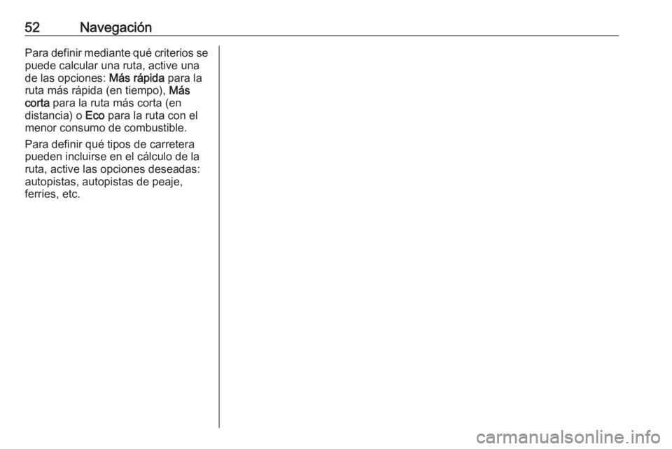 OPEL ZAFIRA C 2017  Manual de infoentretenimiento (in Spanish) 52NavegaciónPara definir mediante qué criterios se
puede calcular una ruta, active una
de las opciones:  Más rápida para la
ruta más rápida (en tiempo),  Más
corta  para la ruta más corta (en
 OPEL ZAFIRA C 2017  Manual de infoentretenimiento (in Spanish) 52NavegaciónPara definir mediante qué criterios se
puede calcular una ruta, active una
de las opciones:  Más rápida para la
ruta más rápida (en tiempo),  Más
corta  para la ruta más corta (en