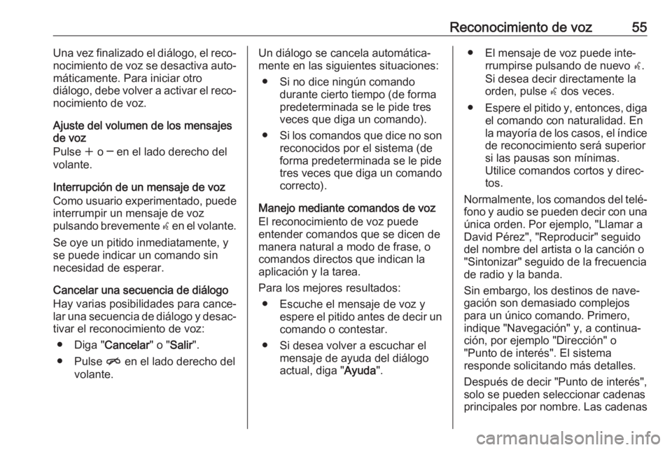 OPEL ZAFIRA C 2017  Manual de infoentretenimiento (in Spanish) Reconocimiento de voz55Una vez finalizado el diálogo, el reco‐
nocimiento de voz se desactiva auto‐ máticamente. Para iniciar otro
diálogo, debe volver a activar el reco‐
nocimiento de voz.
A OPEL ZAFIRA C 2017  Manual de infoentretenimiento (in Spanish) Reconocimiento de voz55Una vez finalizado el diálogo, el reco‐
nocimiento de voz se desactiva auto‐ máticamente. Para iniciar otro
diálogo, debe volver a activar el reco‐
nocimiento de voz.
A