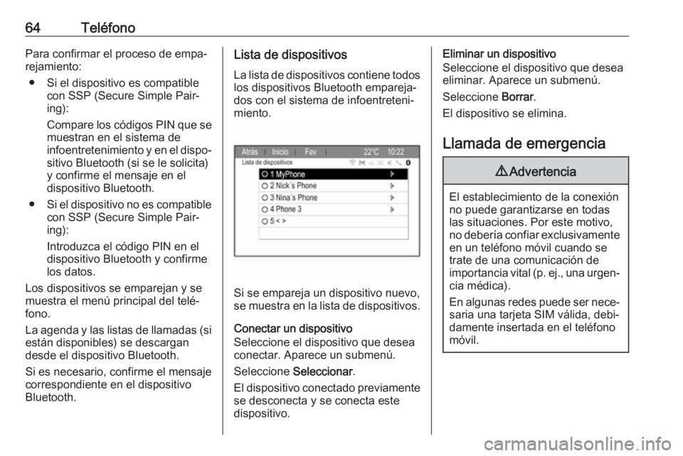 OPEL ZAFIRA C 2017 Manual de infoentretenimiento (in Spanish) 64TeléfonoPara confirmar el proceso de empa‐
rejamiento:
● Si el dispositivo es compatible con SSP (Secure Simple Pair‐
ing):
Compare los códigos PIN que se muestran en el sistema de
infoentre OPEL ZAFIRA C 2017 Manual de infoentretenimiento (in Spanish) 64TeléfonoPara confirmar el proceso de empa‐
rejamiento:
● Si el dispositivo es compatible con SSP (Secure Simple Pair‐
ing):
Compare los códigos PIN que se muestran en el sistema de
infoentre