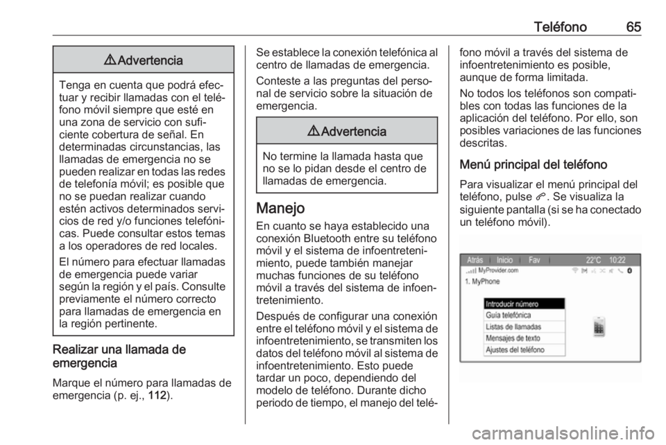 OPEL ZAFIRA C 2017  Manual de infoentretenimiento (in Spanish) Teléfono659Advertencia
Tenga en cuenta que podrá efec‐
tuar y recibir llamadas con el telé‐
fono móvil siempre que esté en
una zona de servicio con sufi‐
ciente cobertura de señal. En
dete