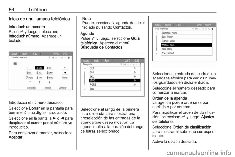OPEL ZAFIRA C 2017  Manual de infoentretenimiento (in Spanish) 66TeléfonoInicio de una llamada telefónicaIntroducir un número
Pulse  q y luego, seleccione
Introducir número . Aparece un
teclado.
Introduzca el número deseado.
Seleccione  Borrar en la pantalla
