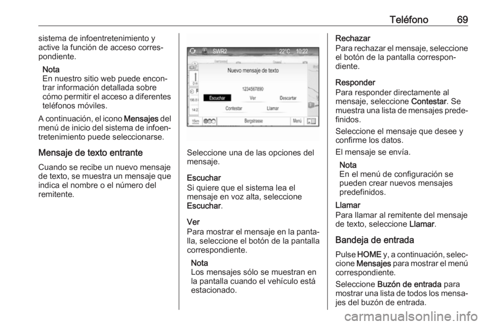 OPEL ZAFIRA C 2017  Manual de infoentretenimiento (in Spanish) Teléfono69sistema de infoentretenimiento y
active la función de acceso corres‐
pondiente.
Nota
En nuestro sitio web puede encon‐
trar información detallada sobre cómo permitir el acceso a dife