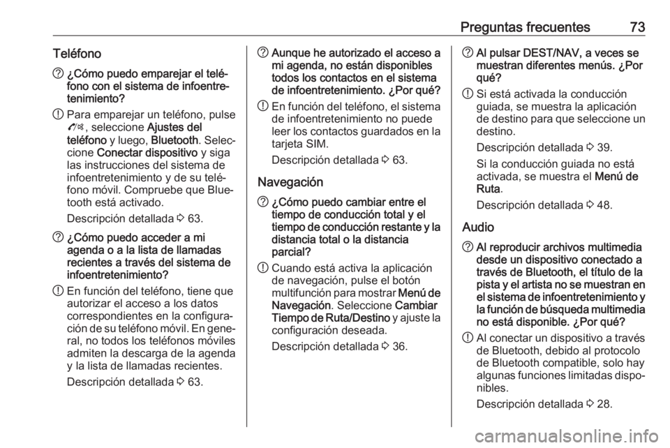 OPEL ZAFIRA C 2017  Manual de infoentretenimiento (in Spanish) Preguntas frecuentes73Teléfono?¿Cómo puedo emparejar el telé‐
fono con el sistema de infoentre‐
tenimiento?
! Para emparejar un teléfono, pulse
O , seleccione  Ajustes del
teléfono  y luego, OPEL ZAFIRA C 2017  Manual de infoentretenimiento (in Spanish) Preguntas frecuentes73Teléfono?¿Cómo puedo emparejar el telé‐
fono con el sistema de infoentre‐
tenimiento?
! Para emparejar un teléfono, pulse
O , seleccione  Ajustes del
teléfono  y luego,