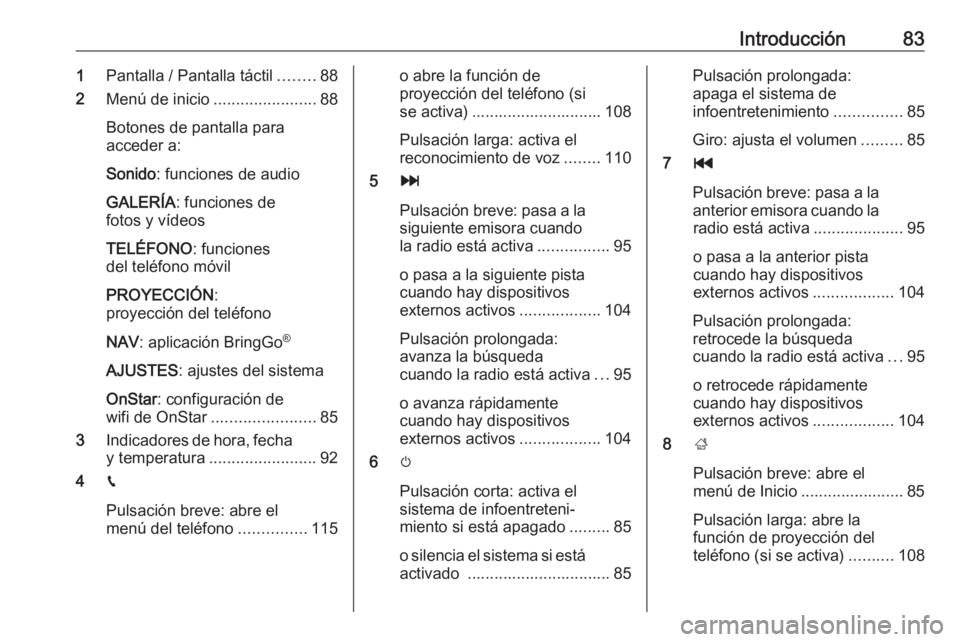 OPEL ZAFIRA C 2017  Manual de infoentretenimiento (in Spanish) Introducción831Pantalla / Pantalla táctil ........88
2 Menú de inicio .......................88
Botones de pantalla para
acceder a:
Sonido : funciones de audio
GALERÍA : funciones de
fotos y víde OPEL ZAFIRA C 2017  Manual de infoentretenimiento (in Spanish) Introducción831Pantalla / Pantalla táctil ........88
2 Menú de inicio .......................88
Botones de pantalla para
acceder a:
Sonido : funciones de audio
GALERÍA : funciones de
fotos y víde