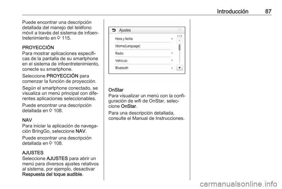 OPEL ZAFIRA C 2017  Manual de infoentretenimiento (in Spanish) Introducción87Puede encontrar una descripción
detallada del manejo del teléfono
móvil a través del sistema de infoen‐
tretenimiento en  3 115.
PROYECCIÓN
Para mostrar aplicaciones específi‐ OPEL ZAFIRA C 2017  Manual de infoentretenimiento (in Spanish) Introducción87Puede encontrar una descripción
detallada del manejo del teléfono
móvil a través del sistema de infoen‐
tretenimiento en  3 115.
PROYECCIÓN
Para mostrar aplicaciones específi‐