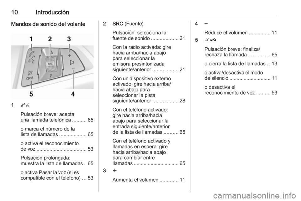 OPEL ZAFIRA C 2017  Manual de infoentretenimiento (in Spanish) 10IntroducciónMandos de sonido del volante
1qw
Pulsación breve: acepta
una llamada telefónica ..........65
o marca el número de la
lista de llamadas ...................65
o activa el reconocimient