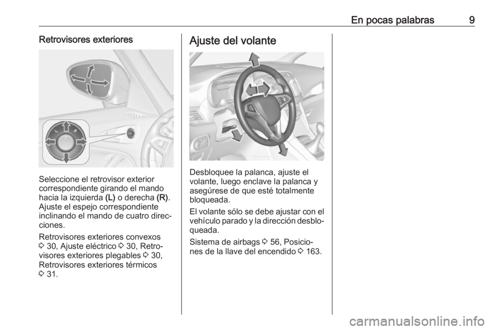 OPEL ZAFIRA C 2017  Manual de Instrucciones (in Spanish) En pocas palabras9Retrovisores exteriores
Seleccione el retrovisor exterior
correspondiente girando el mando
hacia la izquierda  (L) o derecha  (R).
Ajuste el espejo correspondiente
inclinando el mand