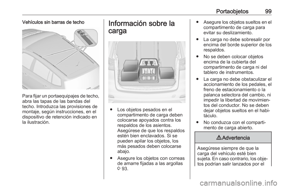 OPEL ZAFIRA C 2017 Manual de Instrucciones (in Spanish) Portaobjetos99Vehículos sin barras de techo
Para fijar un portaequipajes de techo,
abra las tapas de las bandas del
techo. Introduzca las provisiones de
montaje, según instrucciones, en el
dispositi OPEL ZAFIRA C 2017 Manual de Instrucciones (in Spanish) Portaobjetos99Vehículos sin barras de techo
Para fijar un portaequipajes de techo,
abra las tapas de las bandas del
techo. Introduzca las provisiones de
montaje, según instrucciones, en el
dispositi