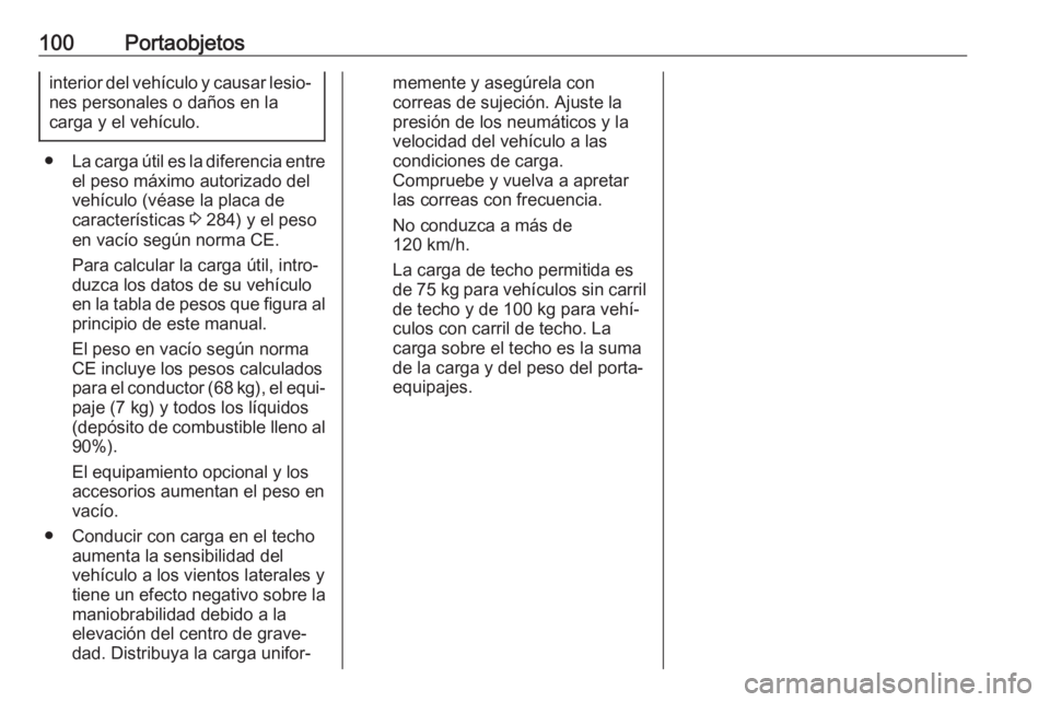 OPEL ZAFIRA C 2017 Manual de Instrucciones (in Spanish) 100Portaobjetosinterior del vehículo y causar lesio‐nes personales o daños en la
carga y el vehículo.
● La carga útil es la diferencia entre
el peso máximo autorizado del
vehículo (véase la OPEL ZAFIRA C 2017 Manual de Instrucciones (in Spanish) 100Portaobjetosinterior del vehículo y causar lesio‐nes personales o daños en la
carga y el vehículo.
● La carga útil es la diferencia entre
el peso máximo autorizado del
vehículo (véase la