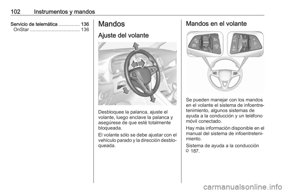 OPEL ZAFIRA C 2017 Manual de Instrucciones (in Spanish) 102Instrumentos y mandosServicio de telemática................136
OnStar ..................................... 136Mandos
Ajuste del volante
Desbloquee la palanca, ajuste el
volante, luego enclave la OPEL ZAFIRA C 2017 Manual de Instrucciones (in Spanish) 102Instrumentos y mandosServicio de telemática................136
OnStar ..................................... 136Mandos
Ajuste del volante
Desbloquee la palanca, ajuste el
volante, luego enclave la