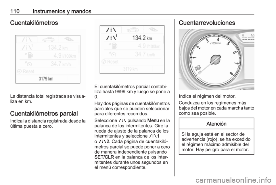 OPEL ZAFIRA C 2017 Manual de Instrucciones (in Spanish) 110Instrumentos y mandosCuentakilómetros
La distancia total registrada se visua‐liza en km.
Cuentakilómetros parcial
Indica la distancia registrada desde la
última puesta a cero.
El cuentakilóme OPEL ZAFIRA C 2017 Manual de Instrucciones (in Spanish) 110Instrumentos y mandosCuentakilómetros
La distancia total registrada se visua‐liza en km.
Cuentakilómetros parcial
Indica la distancia registrada desde la
última puesta a cero.
El cuentakilóme