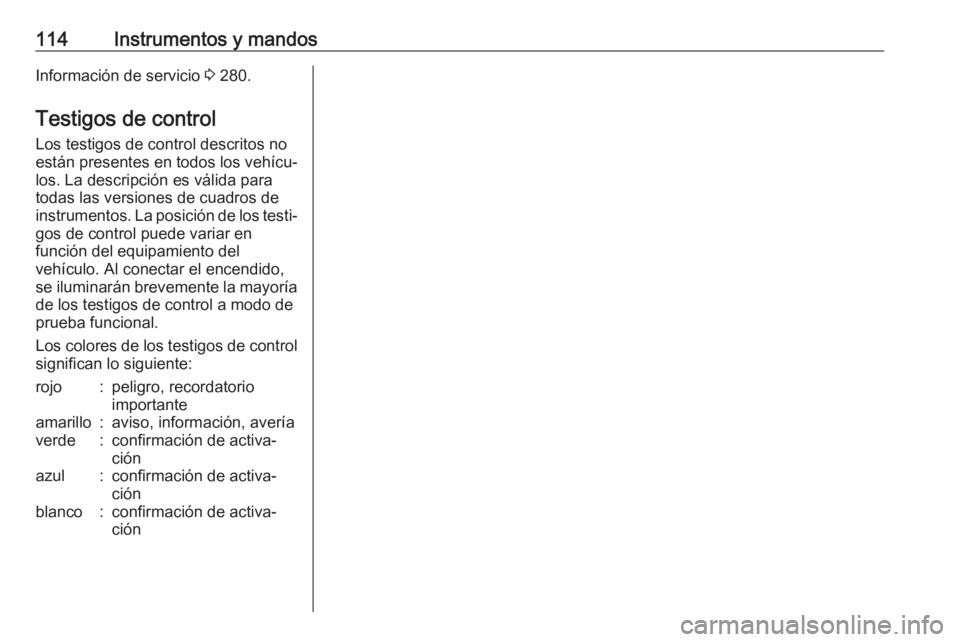 OPEL ZAFIRA C 2017 Manual de Instrucciones (in Spanish) 114Instrumentos y mandosInformación de servicio 3 280.
Testigos de control
Los testigos de control descritos no
están presentes en todos los vehícu‐
los. La descripción es válida para
todas las OPEL ZAFIRA C 2017 Manual de Instrucciones (in Spanish) 114Instrumentos y mandosInformación de servicio 3 280.
Testigos de control
Los testigos de control descritos no
están presentes en todos los vehícu‐
los. La descripción es válida para
todas las