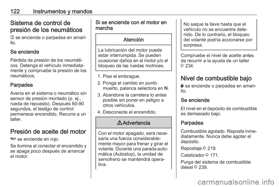OPEL ZAFIRA C 2017 Manual de Instrucciones (in Spanish) 122Instrumentos y mandosSistema de control depresión de los neumáticos
w se enciende o parpadea en amari‐
llo.
Se enciende
Pérdida de presión de los neumáti‐
cos. Detenga el vehículo inmedi OPEL ZAFIRA C 2017 Manual de Instrucciones (in Spanish) 122Instrumentos y mandosSistema de control depresión de los neumáticos
w se enciende o parpadea en amari‐
llo.
Se enciende
Pérdida de presión de los neumáti‐
cos. Detenga el vehículo inmedi