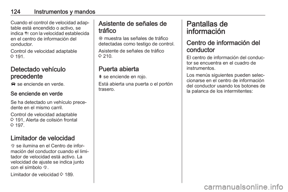 OPEL ZAFIRA C 2017 Manual de Instrucciones (in Spanish) 124Instrumentos y mandosCuando el control de velocidad adap‐table está encendido o activo, se
indica C con la velocidad establecida
en el centro de información del
conductor.
Control de velocidad OPEL ZAFIRA C 2017 Manual de Instrucciones (in Spanish) 124Instrumentos y mandosCuando el control de velocidad adap‐table está encendido o activo, se
indica C con la velocidad establecida
en el centro de información del
conductor.
Control de velocidad