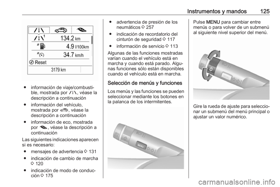 OPEL ZAFIRA C 2017 Manual de Instrucciones (in Spanish) Instrumentos y mandos125
● información de viaje/combusti‐ble, mostrada por ;, véase la
descripción a continuación
● información del vehículo, mostrada por ?, véase la
descripción a con OPEL ZAFIRA C 2017 Manual de Instrucciones (in Spanish) Instrumentos y mandos125
● información de viaje/combusti‐ble, mostrada por ;, véase la
descripción a continuación
● información del vehículo, mostrada por ?, véase la
descripción a con