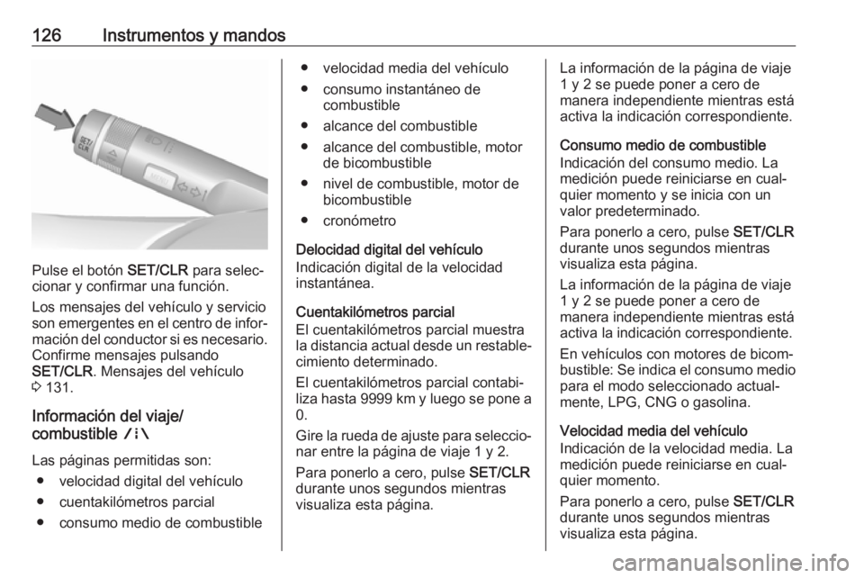 OPEL ZAFIRA C 2017 Manual de Instrucciones (in Spanish) 126Instrumentos y mandos
Pulse el botón SET/CLR para selec‐
cionar y confirmar una función.
Los mensajes del vehículo y servicio
son emergentes en el centro de infor‐ mación del conductor si e OPEL ZAFIRA C 2017 Manual de Instrucciones (in Spanish) 126Instrumentos y mandos
Pulse el botón SET/CLR para selec‐
cionar y confirmar una función.
Los mensajes del vehículo y servicio
son emergentes en el centro de infor‐ mación del conductor si e