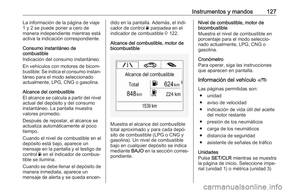 OPEL ZAFIRA C 2017 Manual de Instrucciones (in Spanish) Instrumentos y mandos127La información de la página de viaje
1 y 2 se puede poner a cero de
manera independiente mientras está
activa la indicación correspondiente.
Consumo instantáneo de
combust OPEL ZAFIRA C 2017 Manual de Instrucciones (in Spanish) Instrumentos y mandos127La información de la página de viaje
1 y 2 se puede poner a cero de
manera independiente mientras está
activa la indicación correspondiente.
Consumo instantáneo de
combust