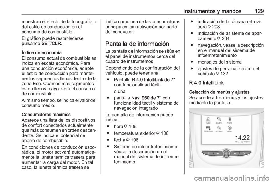 OPEL ZAFIRA C 2017 Manual de Instrucciones (in Spanish) Instrumentos y mandos129muestran el efecto de la topografía o
del estilo de conducción en el
consumo de combustible.
El gráfico puede restablecerse
pulsando SET/CLR.
Índice de economía
El consum OPEL ZAFIRA C 2017 Manual de Instrucciones (in Spanish) Instrumentos y mandos129muestran el efecto de la topografía o
del estilo de conducción en el
consumo de combustible.
El gráfico puede restablecerse
pulsando SET/CLR.
Índice de economía
El consum