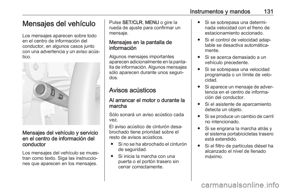 OPEL ZAFIRA C 2017 Manual de Instrucciones (in Spanish) Instrumentos y mandos131Mensajes del vehículo
Los mensajes aparecen sobre todo
en el centro de información del
conductor, en algunos casos junto
con una advertencia y un aviso acús‐ tico.
Mensaje OPEL ZAFIRA C 2017 Manual de Instrucciones (in Spanish) Instrumentos y mandos131Mensajes del vehículo
Los mensajes aparecen sobre todo
en el centro de información del
conductor, en algunos casos junto
con una advertencia y un aviso acús‐ tico.
Mensaje