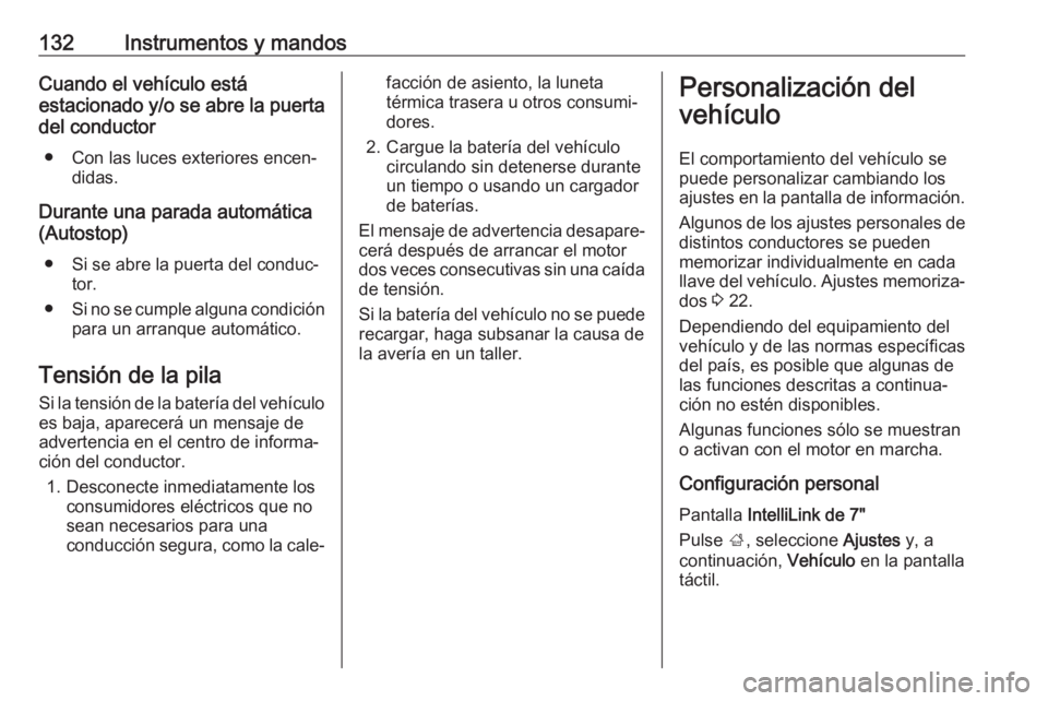 OPEL ZAFIRA C 2017 Manual de Instrucciones (in Spanish) 132Instrumentos y mandosCuando el vehículo está
estacionado y/o se abre la puerta
del conductor
● Con las luces exteriores encen‐ didas.
Durante una parada automática (Autostop)
● Si se abre OPEL ZAFIRA C 2017 Manual de Instrucciones (in Spanish) 132Instrumentos y mandosCuando el vehículo está
estacionado y/o se abre la puerta
del conductor
● Con las luces exteriores encen‐ didas.
Durante una parada automática (Autostop)
● Si se abre