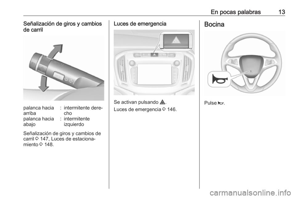 OPEL ZAFIRA C 2017 Manual de Instrucciones (in Spanish) En pocas palabras13Señalización de giros y cambios
de carrilpalanca hacia
arriba:intermitente dere‐
chopalanca hacia
abajo:intermitente
izquierdo
Señalización de giros y cambios de
carril 3 147 OPEL ZAFIRA C 2017 Manual de Instrucciones (in Spanish) En pocas palabras13Señalización de giros y cambios
de carrilpalanca hacia
arriba:intermitente dere‐
chopalanca hacia
abajo:intermitente
izquierdo
Señalización de giros y cambios de
carril 3 147