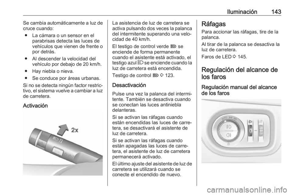 OPEL ZAFIRA C 2017 Manual de Instrucciones (in Spanish) Iluminación143Se cambia automáticamente a luz de
cruce cuando:
● La cámara o un sensor en el parabrisas detecta las luces de
vehículos que vienen de frente o
por detrás.
● Al descender la vel OPEL ZAFIRA C 2017 Manual de Instrucciones (in Spanish) Iluminación143Se cambia automáticamente a luz de
cruce cuando:
● La cámara o un sensor en el parabrisas detecta las luces de
vehículos que vienen de frente o
por detrás.
● Al descender la vel