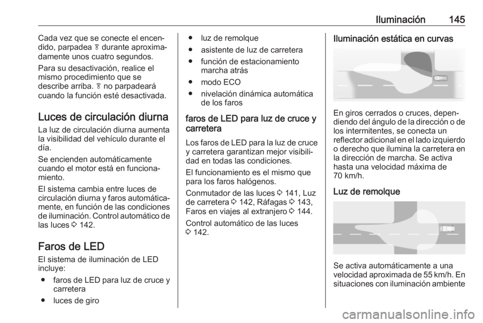 OPEL ZAFIRA C 2017 Manual de Instrucciones (in Spanish) Iluminación145Cada vez que se conecte el encen‐
dido, parpadea f durante aproxima‐
damente unos cuatro segundos.
Para su desactivación, realice el
mismo procedimiento que se
describe arriba. f OPEL ZAFIRA C 2017 Manual de Instrucciones (in Spanish) Iluminación145Cada vez que se conecte el encen‐
dido, parpadea f durante aproxima‐
damente unos cuatro segundos.
Para su desactivación, realice el
mismo procedimiento que se
describe arriba. f