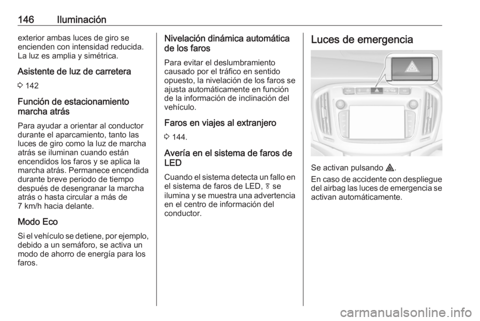OPEL ZAFIRA C 2017 Manual de Instrucciones (in Spanish) 146Iluminaciónexterior ambas luces de giro se
encienden con intensidad reducida.
La luz es amplia y simétrica.
Asistente de luz de carretera 3 142
Función de estacionamiento
marcha atrás
Para ayu OPEL ZAFIRA C 2017 Manual de Instrucciones (in Spanish) 146Iluminaciónexterior ambas luces de giro se
encienden con intensidad reducida.
La luz es amplia y simétrica.
Asistente de luz de carretera 3 142
Función de estacionamiento
marcha atrás
Para ayu