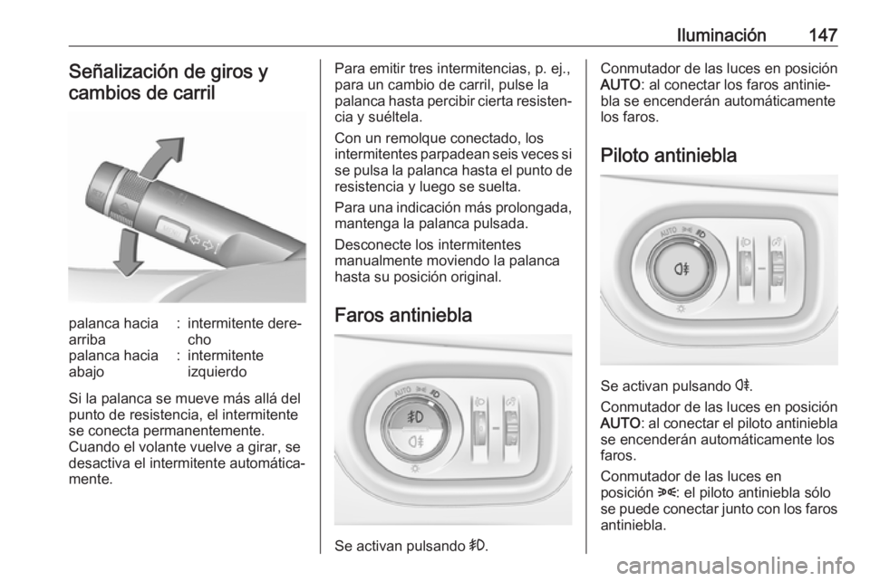 OPEL ZAFIRA C 2017 Manual de Instrucciones (in Spanish) Iluminación147Señalización de giros y
cambios de carrilpalanca hacia
arriba:intermitente dere‐
chopalanca hacia
abajo:intermitente
izquierdo
Si la palanca se mueve más allá del
punto de resiste OPEL ZAFIRA C 2017 Manual de Instrucciones (in Spanish) Iluminación147Señalización de giros y
cambios de carrilpalanca hacia
arriba:intermitente dere‐
chopalanca hacia
abajo:intermitente
izquierdo
Si la palanca se mueve más allá del
punto de resiste