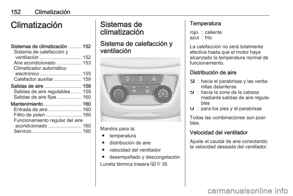 OPEL ZAFIRA C 2017 Manual de Instrucciones (in Spanish) 152ClimatizaciónClimatizaciónSistemas de climatización.........152
Sistema de calefacción y ventilación .............................. 152
Aire acondicionado ..................153
Climatizador au OPEL ZAFIRA C 2017 Manual de Instrucciones (in Spanish) 152ClimatizaciónClimatizaciónSistemas de climatización.........152
Sistema de calefacción y ventilación .............................. 152
Aire acondicionado ..................153
Climatizador au