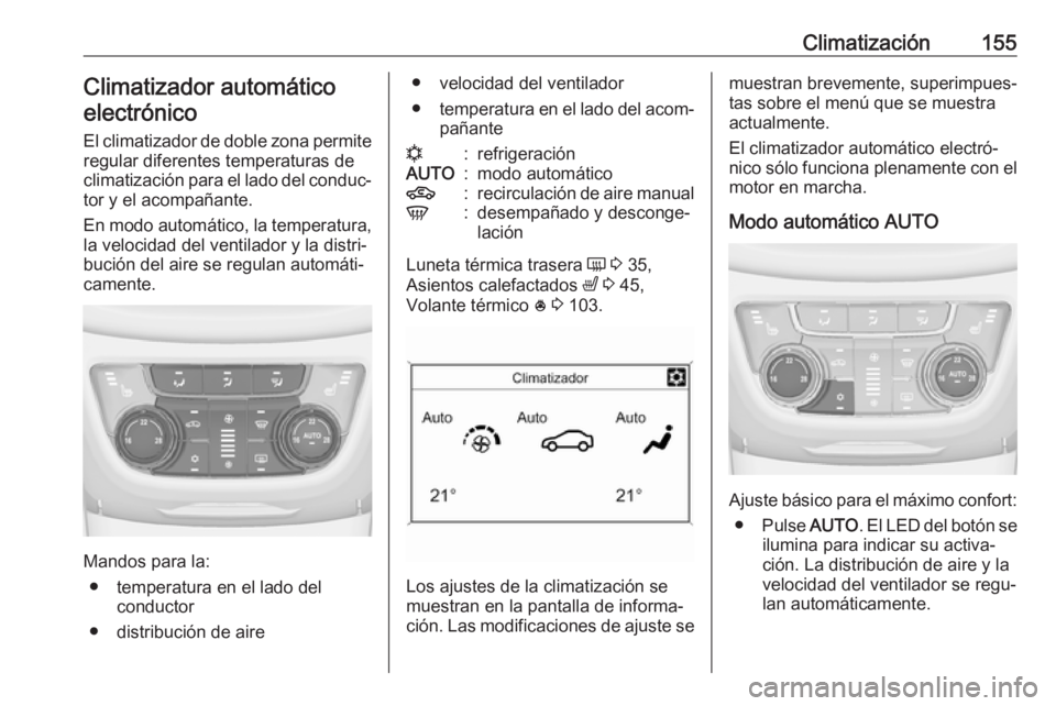 OPEL ZAFIRA C 2017 Manual de Instrucciones (in Spanish) Climatización155Climatizador automáticoelectrónico
El climatizador de doble zona permite regular diferentes temperaturas de
climatización para el lado del conduc‐
tor y el acompañante.
En modo OPEL ZAFIRA C 2017 Manual de Instrucciones (in Spanish) Climatización155Climatizador automáticoelectrónico
El climatizador de doble zona permite regular diferentes temperaturas de
climatización para el lado del conduc‐
tor y el acompañante.
En modo