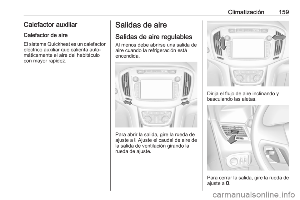 OPEL ZAFIRA C 2017 Manual de Instrucciones (in Spanish) Climatización159Calefactor auxiliarCalefactor de aire
El sistema Quickheat es un calefactor
eléctrico auxiliar que calienta auto‐
máticamente el aire del habitáculo con mayor rapidez.Salidas de OPEL ZAFIRA C 2017 Manual de Instrucciones (in Spanish) Climatización159Calefactor auxiliarCalefactor de aire
El sistema Quickheat es un calefactor
eléctrico auxiliar que calienta auto‐
máticamente el aire del habitáculo con mayor rapidez.Salidas de