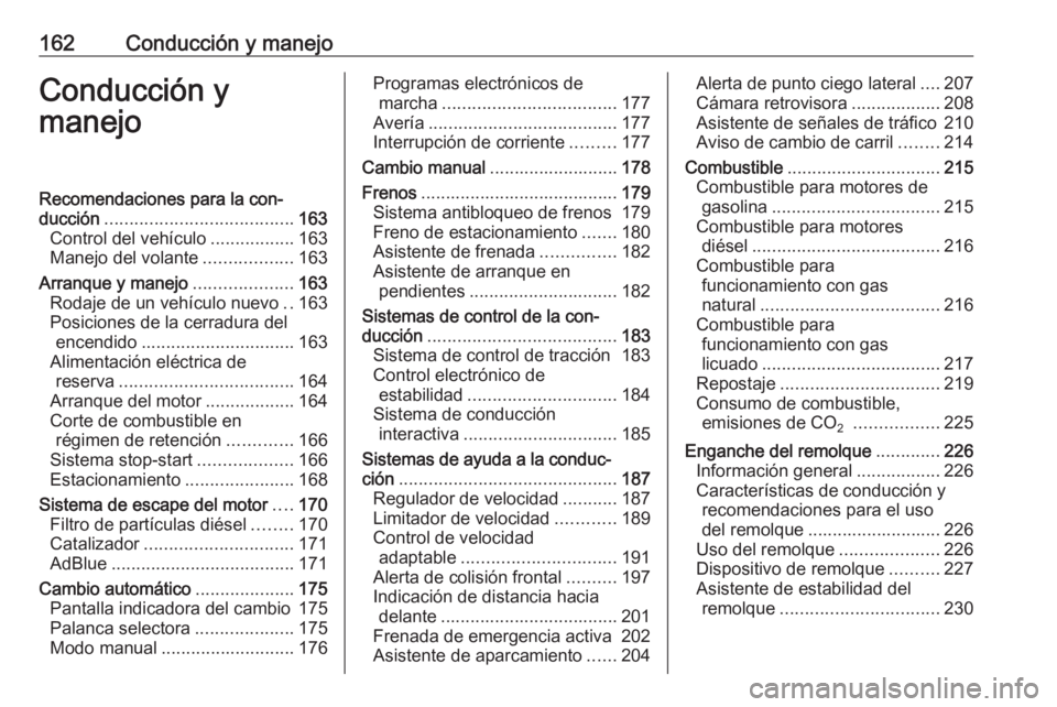 OPEL ZAFIRA C 2017  Manual de Instrucciones (in Spanish) 162Conducción y manejoConducción y
manejoRecomendaciones para la con‐
ducción ...................................... 163
Control del vehículo .................163
Manejo del volante ............