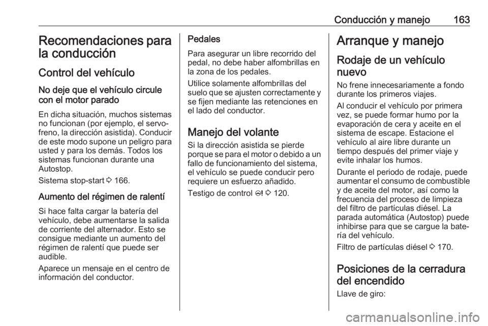 OPEL ZAFIRA C 2017  Manual de Instrucciones (in Spanish) Conducción y manejo163Recomendaciones para
la conducción
Control del vehículo
No deje que el vehículo circule
con el motor parado
En dicha situación, muchos sistemas no funcionan (por ejemplo, el