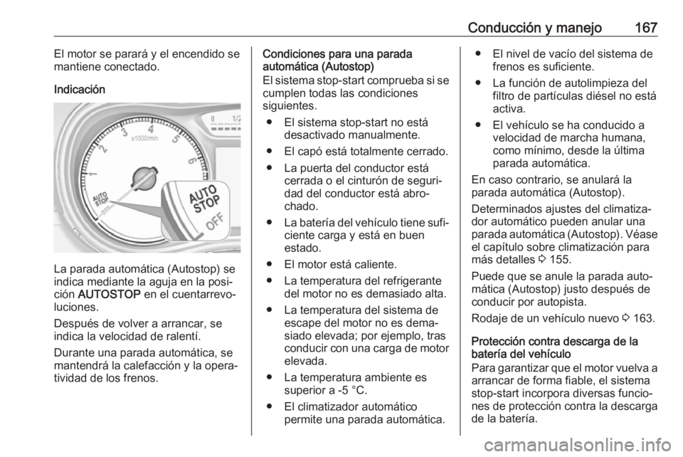 OPEL ZAFIRA C 2017  Manual de Instrucciones (in Spanish) Conducción y manejo167El motor se parará y el encendido se
mantiene conectado.
Indicación
La parada automática (Autostop) se
indica mediante la aguja en la posi‐
ción  AUTOSTOP  en el cuentarre