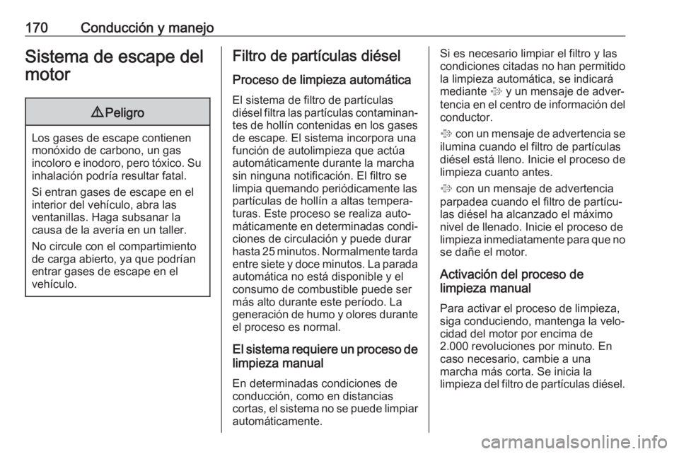 OPEL ZAFIRA C 2017 Manual de Instrucciones (in Spanish) 170Conducción y manejoSistema de escape del
motor9 Peligro
Los gases de escape contienen
monóxido de carbono, un gas
incoloro e inodoro, pero tóxico. Su inhalación podría resultar fatal.
Si entra OPEL ZAFIRA C 2017 Manual de Instrucciones (in Spanish) 170Conducción y manejoSistema de escape del
motor9 Peligro
Los gases de escape contienen
monóxido de carbono, un gas
incoloro e inodoro, pero tóxico. Su inhalación podría resultar fatal.
Si entra