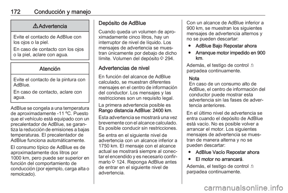 OPEL ZAFIRA C 2017 Manual de Instrucciones (in Spanish) 172Conducción y manejo9Advertencia
Evite el contacto de AdBlue con
los ojos o la piel.
En caso de contacto con los ojos
o la piel, aclare con agua.
Atención
Evite el contacto de la pintura con AdBlu OPEL ZAFIRA C 2017 Manual de Instrucciones (in Spanish) 172Conducción y manejo9Advertencia
Evite el contacto de AdBlue con
los ojos o la piel.
En caso de contacto con los ojos
o la piel, aclare con agua.
Atención
Evite el contacto de la pintura con AdBlu