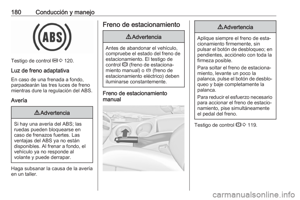 OPEL ZAFIRA C 2017 Manual de Instrucciones (in Spanish) 180Conducción y manejo
Testigo de control u 3 120.
Luz de freno adaptativa En caso de una frenada a fondo,
parpadearán las tres luces de freno
mientras dure la regulación del ABS.
Avería
9 Advert OPEL ZAFIRA C 2017 Manual de Instrucciones (in Spanish) 180Conducción y manejo
Testigo de control u 3 120.
Luz de freno adaptativa En caso de una frenada a fondo,
parpadearán las tres luces de freno
mientras dure la regulación del ABS.
Avería
9 Advert