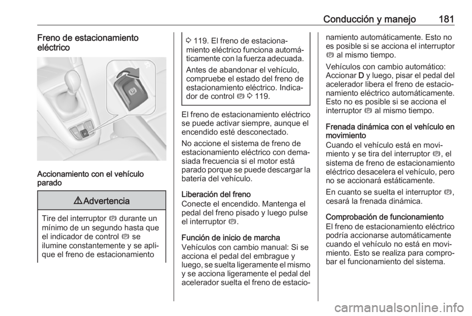 OPEL ZAFIRA C 2017 Manual de Instrucciones (in Spanish) Conducción y manejo181Freno de estacionamiento
eléctrico
Accionamiento con el vehículo
parado
9 Advertencia
Tire del interruptor m durante un
mínimo de un segundo hasta que
el indicador de contro OPEL ZAFIRA C 2017 Manual de Instrucciones (in Spanish) Conducción y manejo181Freno de estacionamiento
eléctrico
Accionamiento con el vehículo
parado
9 Advertencia
Tire del interruptor m durante un
mínimo de un segundo hasta que
el indicador de contro